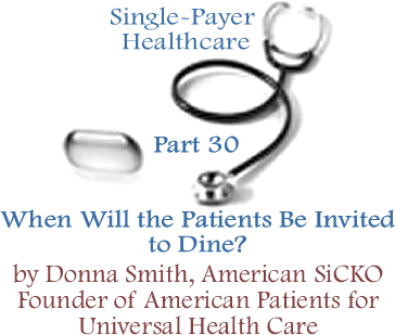 Single-Payer Healthcare - Part 30: When Will the Patients Be Invited to Dine? By Donna Smith, American SiCKO, Founder of American Patients for Universal Health Care