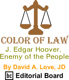 J. Edgar Hoover, Enemy of the People - Color of Law By David A. Love, JD, BC Editorial Board