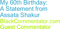 The Black Commentator - My 60th Birthday:A Statement from Assata Shakur