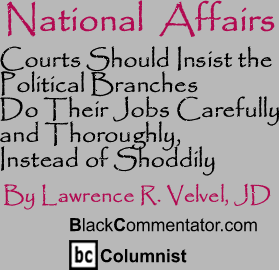 The Black Commentator - Courts Should Insist the Political Branches Do Their Jobs Carefully and Thoroughly, Instead of Shoddily - National Affairs