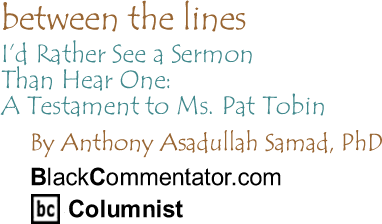 BlackCommentator.com - I’d Rather See a Sermon Than Hear One: A Testament to Ms. Pat Tobin - Between the Lines