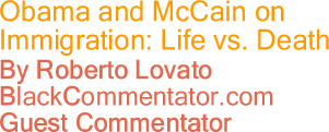 BlackCommentator.com - Obama and McCain on Immigration: Life vs. Death