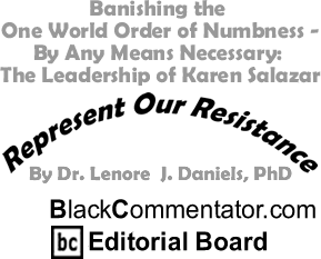 BlackCommentator.com - Banishing the One World Order of Numbness - By Any Means Necessary: The Leadership of Karen Salazar - Represent Our Resistance - By Dr. Lenore J. Daniels, PhD - BlackCommentator.com Editorial Board