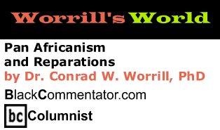 BlackCommentator.com - Pan Africanism and Reparations - Worrill’s World - By Dr. Conrad W. Worrill - BlackCommentator.com Columnist