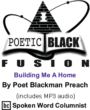 Building Me A Home - Poetic Black Fusion By Poet Blackman Preach, BlackCommentator.com Spoken Word Columnist (includes MP3 audio)