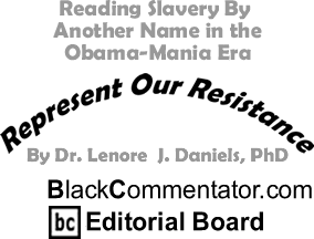 BlackCommentator.com - Reading Slavery By Another Name in the Obama-Mania Era - Represent Our Resistance - By Dr. Lenore J. Daniels, PhD - BlackCommentator.com Editorial Board