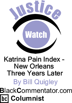 BlackCommentator.com - Katrina Pain Index - New Orleans Three Years Later - Justice Watch - By Bill Quigley - BlackCommentator.com Columnist