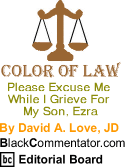 BlackCommentator.com - Please Excuse Me While I Grieve For My Son, Ezra - Color of Law - By David A. Love, JD - BlackCommentator.com Editorial Board