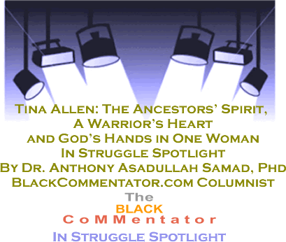 BlackCommentator.com - Tina Allen: The Ancestors’ Spirit, A Warrior’s Heart - and God’s Hands in One Woman - In Struggle Spotlight - By Anthony Asadullah Samad - BlackCommentator.com Columnist