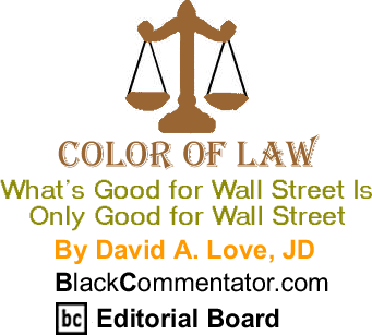BlackCommentator.com - What’s Good for Wall Street Is Only Good for Wall Street - Color of Law - By David A. Love, JD - BlackCommentator.com Editorial Board