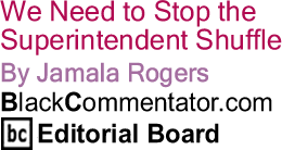 BlackCommentator.com - We Need to Stop the Superintendent Shuffle - By Jamala Rogers - BlackCommentator.com Editorial Board