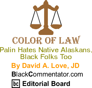 Palin Hates Native Alaskans, Black Folks Too - Color of Law By David A. Love, JD, BlackCommentator.com Editorial Board