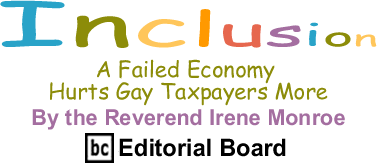 BlackCommentator.com - A Failed Economy Hurts Gay Taxpayers More - Inclusion - By The Reverend Irene Monroe - BlackCommentator.com Editorial Board