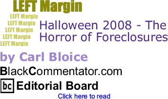 BlackCommentator.com - Halloween 2008 - The Horror of Foreclosures - Left Margin - By Carl Bloice - BlackCommentator.com Editorial Board