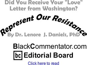 BlackCommentator.com - Did You Receive Your "Love" Letter from Washington? - Represent Our Resistance - By Dr. Lenore J. Daniels, PhD -  BlackCommentator.com Editorial Board