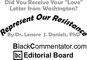 BlackCommentator.com - Did You Receive Your "Love" Letter from Washington? - Represent Our Resistance - By Dr. Lenore J. Daniels, PhD -  BlackCommentator.com Editorial Board