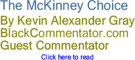 The McKinney Choice By Kevin Alexander Gray, BlackCommentator.com Guest Commentator