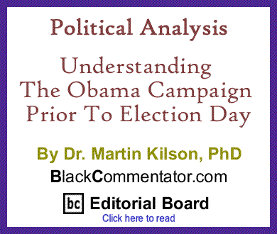 Political Analysis: Understanding The Obama Campaign Prior To Election Day By Dr. Martin Kilson, PhD, BlackCommentator.com Editorial Board