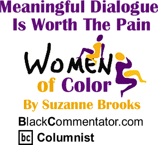 Meaningful Dialogue Is Worth The Pain - Women of Color By Suzanne Brooks, BlackCommentator.com Columnist