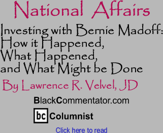 BlackCommentator.com - Investing with Bernie Madoff: How it Happened, What Happened, and What Might be Done - National Affairs - By Lawrence R. Velvel, JD - BlackCommentator.com Columnist