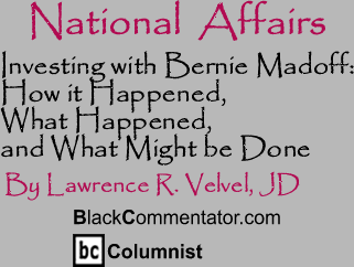 BlackCommentator.com - Investing with Bernie Madoff: How it Happened, What Happened, and What Might be Done - National Affairs - By Lawrence R. Velvel, JD - BlackCommentator.com Columnist