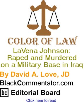 BlackCommentator.com - LaVena Johnson: Raped and Murdered on a Military Base in Iraq - Color of Law - By David A. Love, JD - BlackCommentator.com Editorial Board