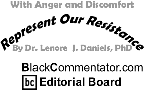 BlackCommentator.com - With Anger and Discomfort - Represent Our Resistance - By Dr. Lenore J. Daniels, PhD - BlackCommentator.com Editorial Board