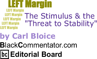 BlackCommentator.com - The Stimulus & the "Threat to Stability" - Left Margin - By Carl Bloice - BlackCommentator.com Editorial Board