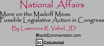BlackCommentator.com - More on the Madoff Mess: Possible Legislative Action in Congress - National Affairs - By Lawrence R. Velvel, JD - BlackCommentator.com Columnist