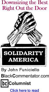 BlackCommentator.com - Downsizing the Best - Right Out the Door - Solidarity America - By John Funiciello - BlackCommentator.com Columnist