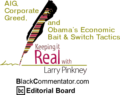 AIG, Corporate Greed, and Obama’s Economic Bait & Switch Tactics - Keeping it Real - By Larry Pinkney - BlackCommentator.com Editorial Board