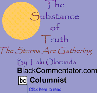 The Storms Are Gathering - The Substance of Truth By Tolu Olorunda, BlackCommentator.com Columnist