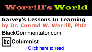 Garvey’s Lessons In Learning - Worrill’s World By Dr. Conrad W. Worrill, PhD, BlackCommentator.com Columnist