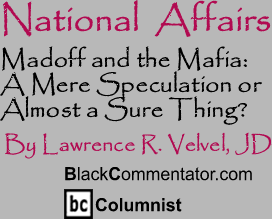 Madoff and the Mafia: A Mere Speculation or Almost a Sure Thing? - National Affairs - By Lawrence R. Velvel, JD - BlackCommentator.com Columnist