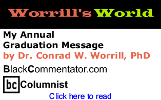 My Annual Graduation Message - Worrill’s World - By Dr. Conrad W. Worrill, PhD - BlackCommentator.com Columnist