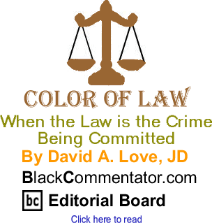 When the Law is the Crime Being Committed - Color of Law By David A. Love, JD, BlackCommentator.com Editorial Board