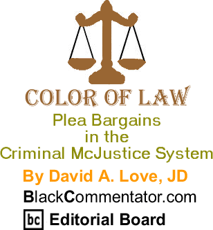 Plea Bargains in the Criminal McJustice System - Color of Law - By David A. Love, JD - BlackCommentator.com Editorial Board