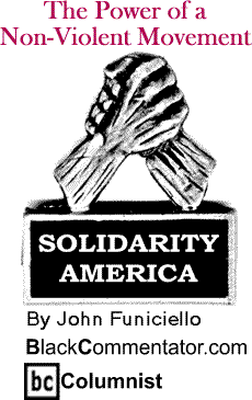 The Power of a Non-Violent Movement - Solidarity America - By John Funiciello - BlackCommentator.com Columnist
