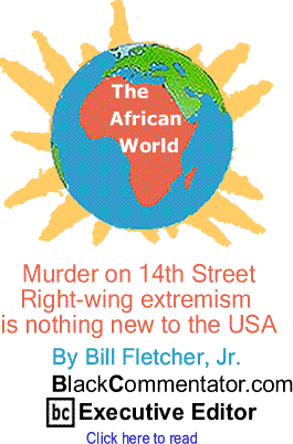Cover Story: Murder on 14th Street - Right-wing extremism is nothing new to the USA - The African World By Bill Fletcher, Jr., BlackCommentator.com Executive Editor