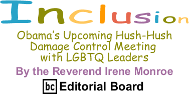 Obama’s Upcoming Hush-Hush Damage Control Meeting with LGBTQ Leaders - Inclusion By the Rev. Irene Monroe, BlackCommentator.com Editorial Board