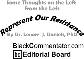 Some Thoughts on the Left from the Left - Represent Our Resistance - By Dr. Lenore J. Daniels, PhD - BlackCommentator.com Editorial Board