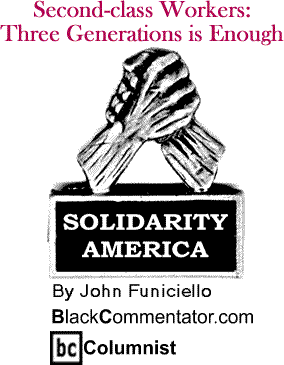 Second-class Workers: Three Generations is Enough - Solidarity America - By John Funiciello - BlackCommentator.com Columnist