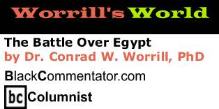 The Battle Over Egypt - Worrill's World - By Dr. Conrad W. Worrill, PhD - BlackCommentator.com Columnist