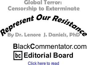 Global Terror: Censorship to Exterminate - Represent Our Resistance - By Dr. Lenore J. Daniels, PhD - BlackCommentator.com Editorial Board