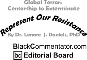 Global Terror: Censorship to Exterminate - Represent Our Resistance - By Dr. Lenore J. Daniels, PhD - BlackCommentator.com Editorial Board