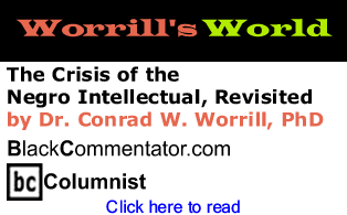 The Crisis of the Negro Intellectual, Revisited - Worrill's World - By Dr. Conrad W. Worrill, PhD - BlackCommentator.com Columnist