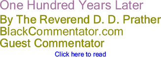 One Hundred Years Later - By The Reverend D. D. Prather - BlackCommentator.com Guest Commentator