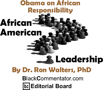 Obama on African Responsibility - African American Leadership By Dr. Ron Walters, PhD, BlackCommentator.com Editorial Board