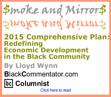 2015 Comprehensive Plan: Redefining Economic Development in the Black Community - Smoke and Mirrors By Lloyd Wynn, BlackCommentator.com Columnist
