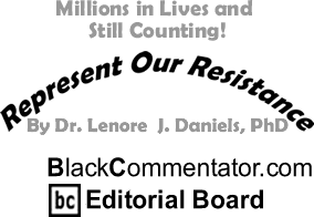 Millions in Lives and Still Counting! - Represent Our Resistance By Dr. Lenore J. Daniels, PhD, BlackCommentator.com Editorial Board